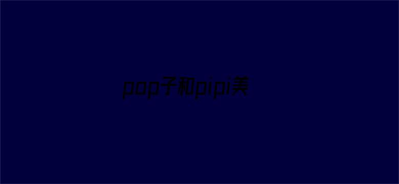 pop子和pipi美的日常第二季